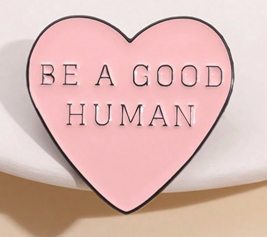 "Be a Good Human" Pin
